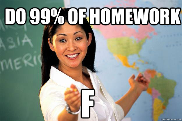 DO 99% of homework f  Unhelpful High School Teacher