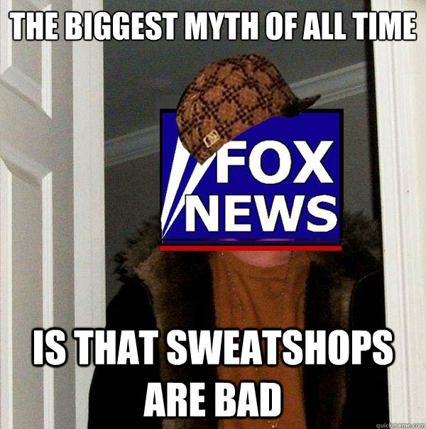 the biggest myth of all time  is that sweatshops are bad  Scumbag Fox News