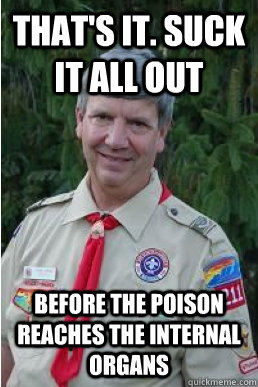 that's it. suck it all out before the poison reaches the internal organs  Harmless Scout Leader