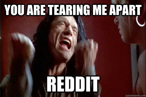 You are tearing me apart Reddit  