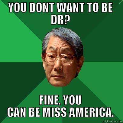 YOU DONT WANT TO BE DR? FINE, YOU CAN BE MISS AMERICA. High Expectations Asian Father