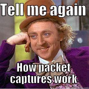 TELL ME AGAIN  HOW PACKET CAPTURES WORK Condescending Wonka