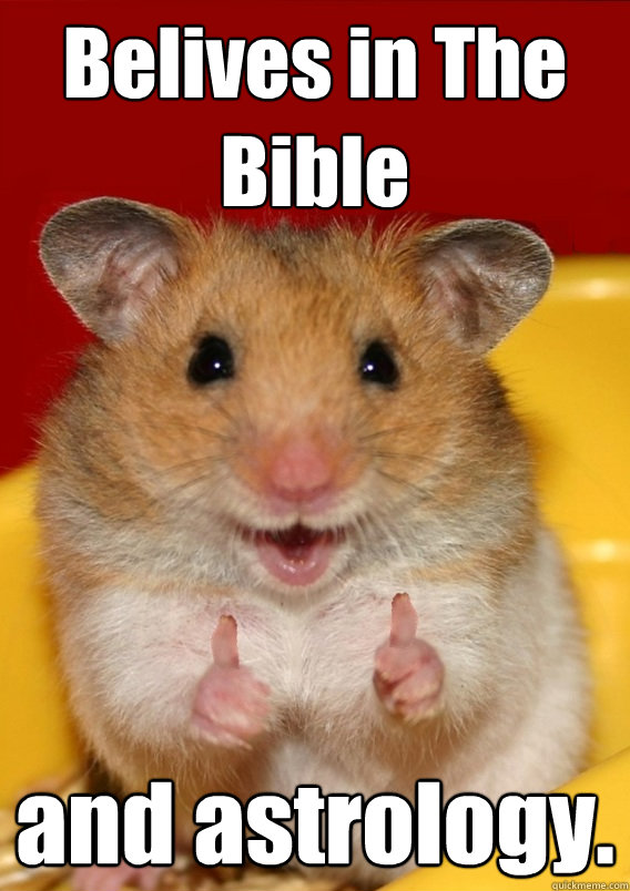 Belives in The Bible and astrology.   Rationalization Hamster