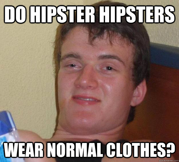 Do Hipster Hipsters Wear Normal Clothes?  10 Guy