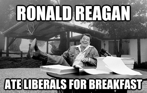 ronald reagan ate liberals for breakfast   Ronald Reagan