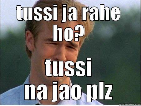 tusi ja re ho - TUSSI JA RAHE HO? TUSSI NA JAO PLZ 1990s Problems