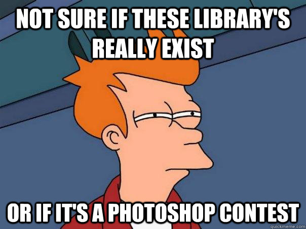 Not sure if these library's really exist Or if it's a photoshop contest   Futurama Fry