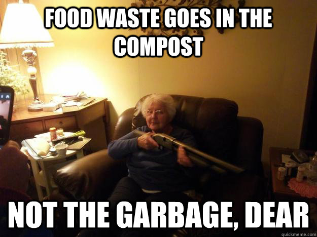 food waste goes in the compost not the garbage, dear - food waste goes in the compost not the garbage, dear  gun toting granny