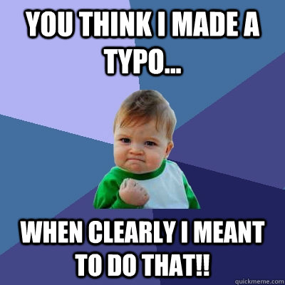 You think I made a typo... when clearly I meant to do that!!  Success Kid