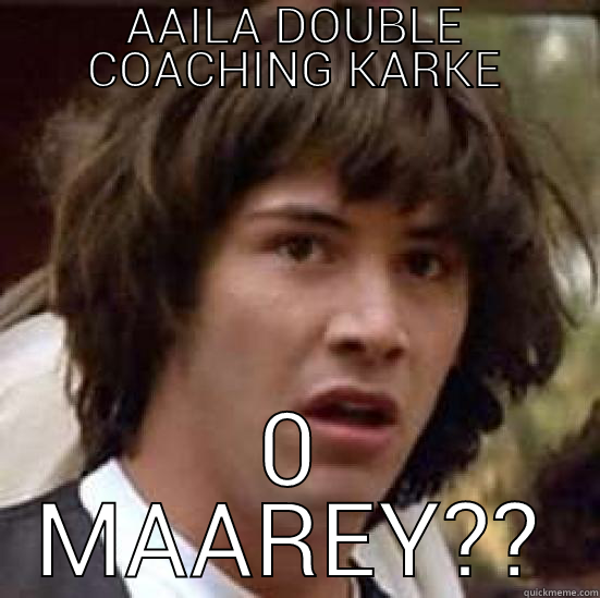 AAILA DOUBLE COACHING KARKE 0 MAAREY?? conspiracy keanu