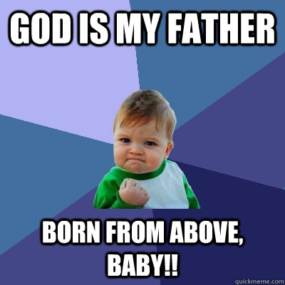 God is my father Born from above, baby!!  Success Kid