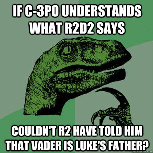 If C-3po understands what R2d2 says couldn't r2 have told him that vader is luke's father? - If C-3po understands what R2d2 says couldn't r2 have told him that vader is luke's father?  Philosoraptor