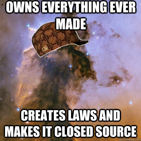 Owns everything ever made Creates laws and makes it closed source  Scumbag Universe