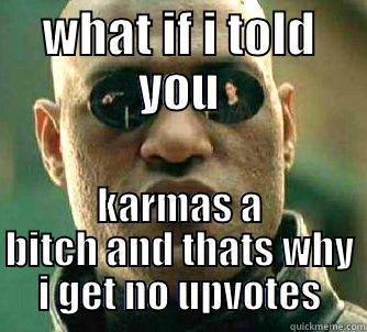 WHAT IF I TOLD YOU KARMAS A BITCH AND THATS WHY I GET NO UPVOTES Matrix Morpheus