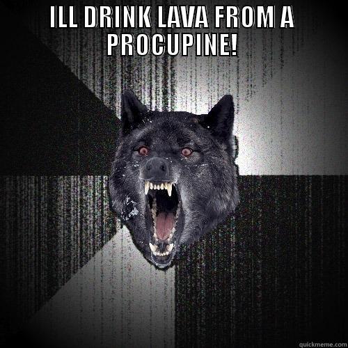 LAVA PORCUPINE - ILL DRINK LAVA FROM A PROCUPINE!  Insanity Wolf