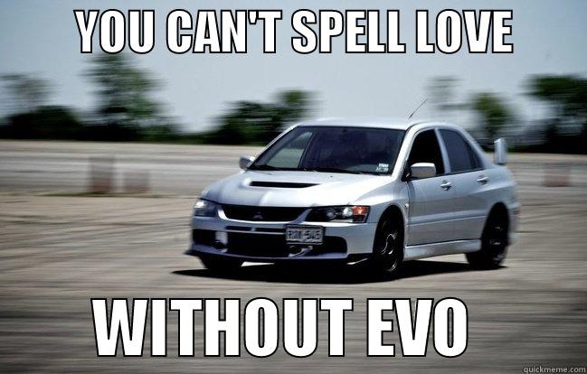 evo love -         YOU CAN'T SPELL LOVE                 WITHOUT EVO         Misc