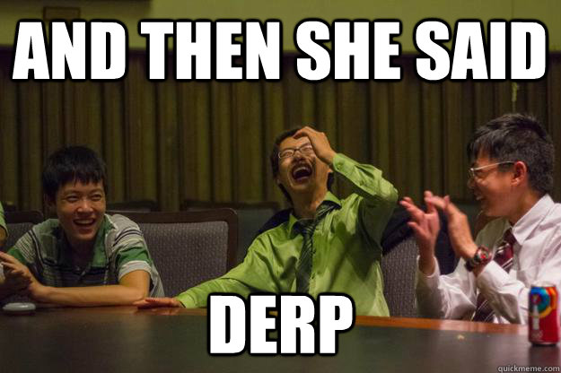 And then she said Derp  Mocking Asian