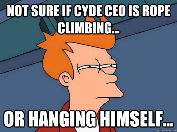 not sure if CYDE CEO is rope climbing... Or hanging himself...  Futurama Fry