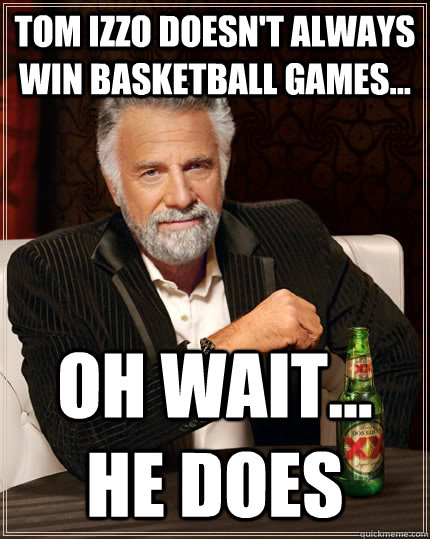 Tom Izzo doesn't always win Basketball games... Oh wait... He does  The Most Interesting Man In The World