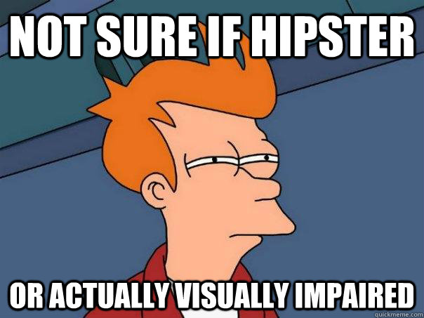 Not sure if Hipster or actually visually impaired - Not sure if Hipster or actually visually impaired  Futurama Fry