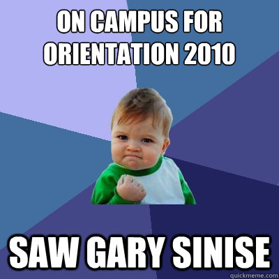 On Campus for Orientation 2010 Saw Gary Sinise  Success Kid