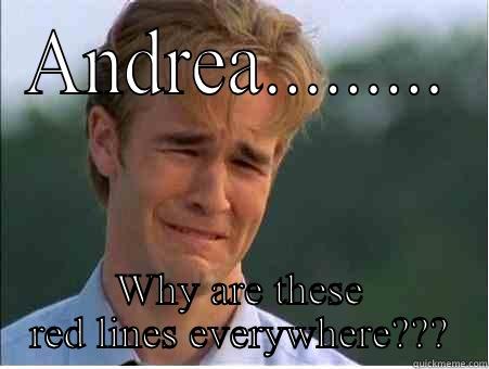 ANDREA......... WHY ARE THESE RED LINES EVERYWHERE??? 1990s Problems