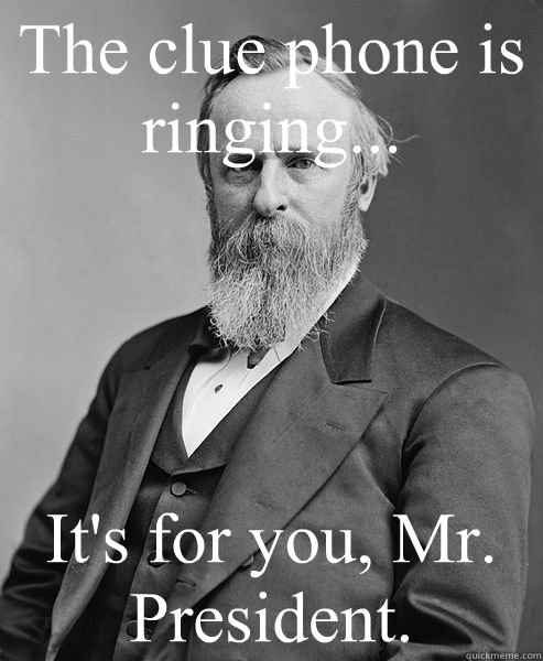 The clue phone is ringing... It's for you, Mr. President.  hip rutherford b hayes