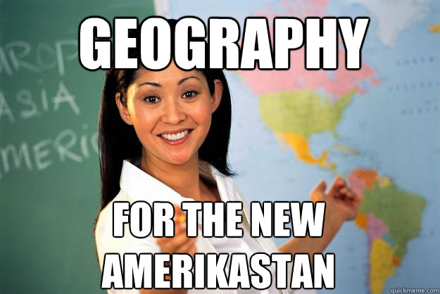 geography for the new Amerikastan - geography for the new Amerikastan  Unhelpful High School Teacher