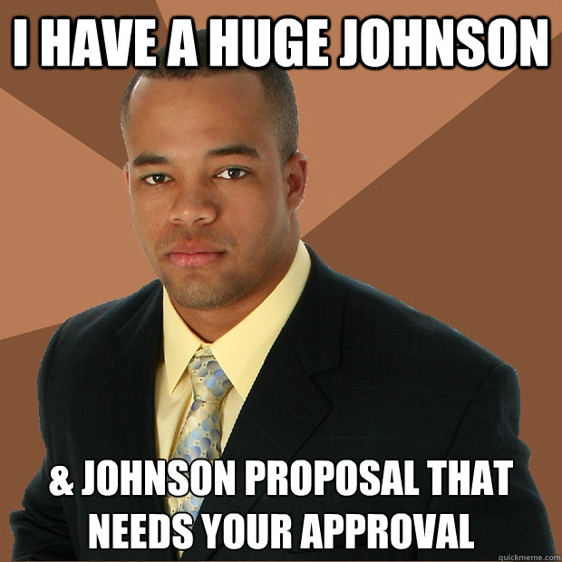 I have a huge johnson & johnson proposal that needs your approval  Successful Black Man