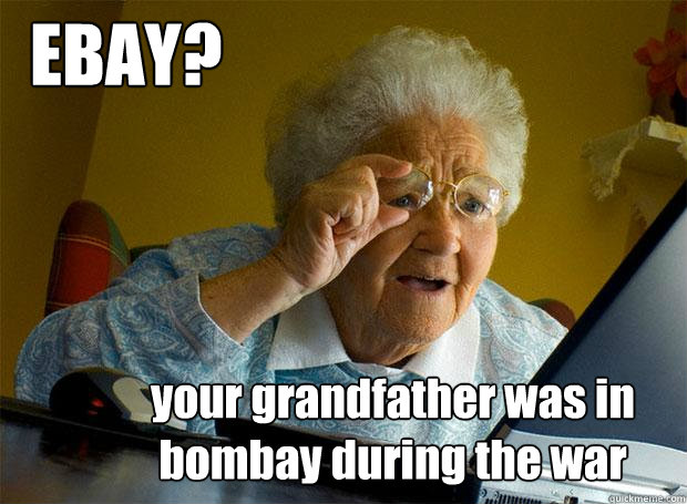 EBAY? your grandfather was in bombay during the war
  Grandma finds the Internet