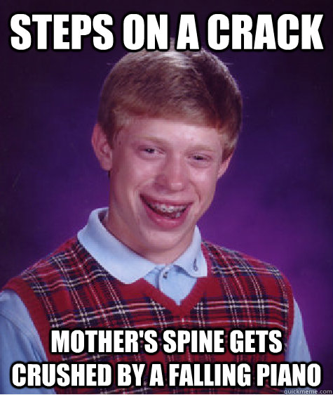 steps on a crack mother's spine gets crushed by a falling piano  Bad Luck Brian