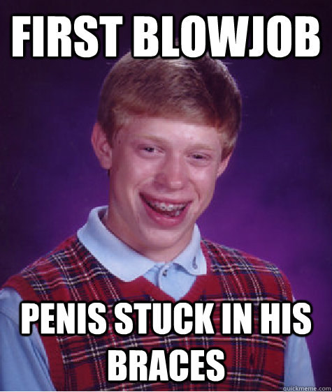 First blowjob penis stuck in his braces  Bad Luck Brian