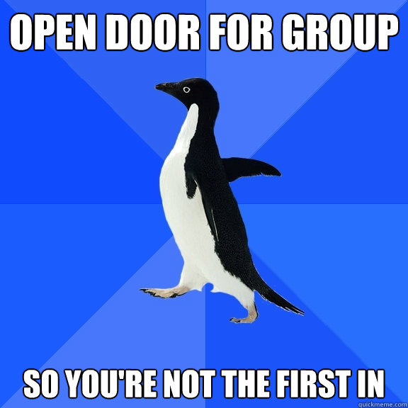 Open door for group So you're not the first in  Socially Awkward Penguin