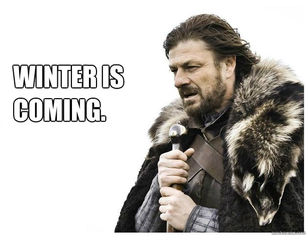 Winter is
coming.  Imminent Ned