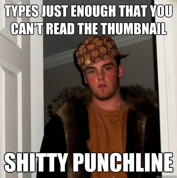 types just enough that you can't read the thumbnail shitty punchline - types just enough that you can't read the thumbnail shitty punchline  Scumbag Steve