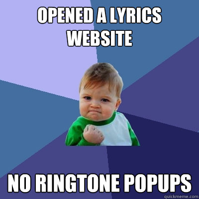 opened a lyrics website
 no ringtone popups - opened a lyrics website
 no ringtone popups  Success Kid