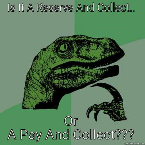 IS IT A RESERVE AND COLLECT.. OR A PAY AND COLLECT??? Philosoraptor