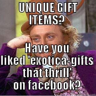  UNIQUE GIFT ITEMS? HAVE YOU LIKED 'EXOTICA-GIFTS THAT THRILL' ON FACEBOOK? Condescending Wonka