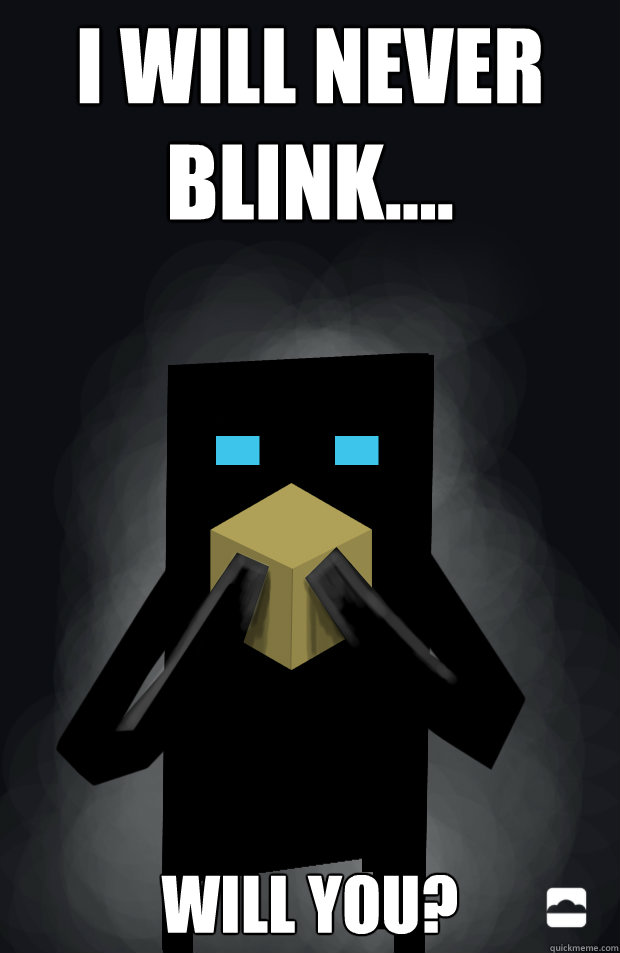 I will never blink.... Will you?  Endermen