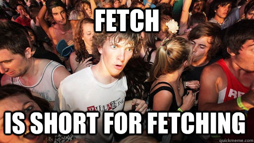 fetch Is short for fetching - fetch Is short for fetching  Sudden Clarity Clarence