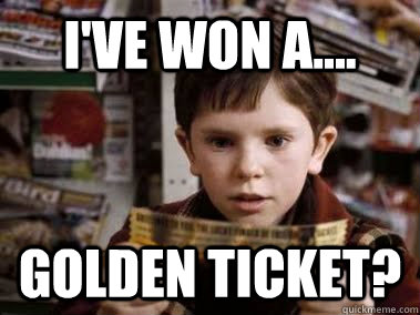 I've won a.... golden ticket?  Golden Ticket