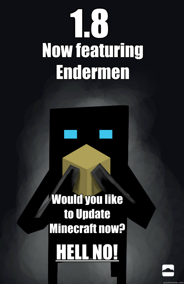 1.8 Now featuring
Endermen Would you like to Update Minecraft now? HELL NO! ______  Endermen