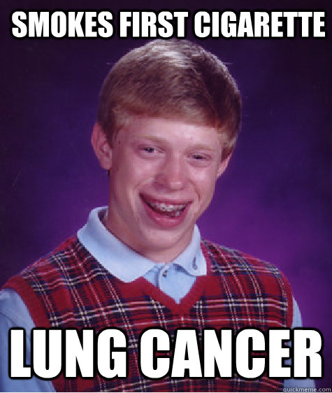 Smokes first cigarette Lung Cancer  Bad Luck Brian