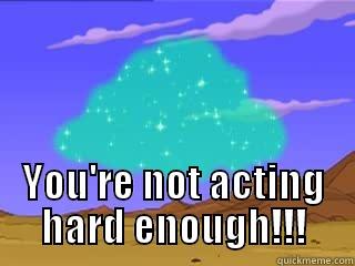  YOU'RE NOT ACTING HARD ENOUGH!!! Misc