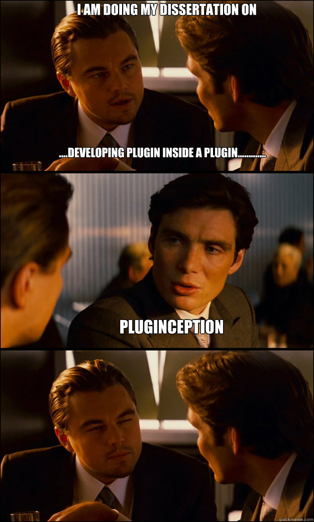 i am doing my dissertation on pluginception ....developing plugin inside a plugin.............  Inception