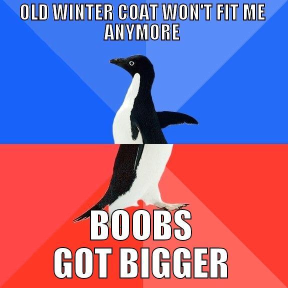 OLD WINTER COAT WON'T FIT ME ANYMORE BOOBS GOT BIGGER Socially Awkward Awesome Penguin