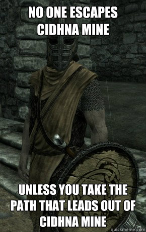 No one escapes cidhna mine unless you take the path that leads out of cidhna mine - No one escapes cidhna mine unless you take the path that leads out of cidhna mine  Skyrim City Guard