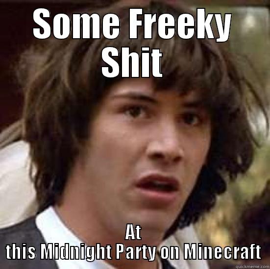 Freeky Shit here - SOME FREEKY SHIT AT THIS MIDNIGHT PARTY ON MINECRAFT conspiracy keanu