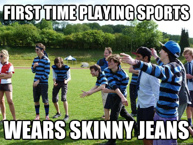 First time playing sports Wears Skinny Jeans - First time playing sports Wears Skinny Jeans  Shenedict Begog