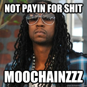 not payin for shit MOOCHAINZZZ  2 Chainz TRUUU